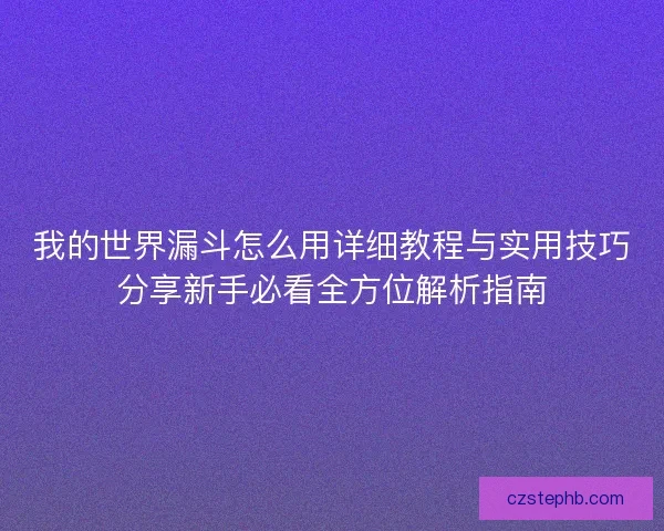 我的世界漏斗怎么用详细教程与实用技巧分享新手必看全方位解析指南 我的世界漏斗怎么用详细教程与实用技巧分享新手必看全方位解析指南