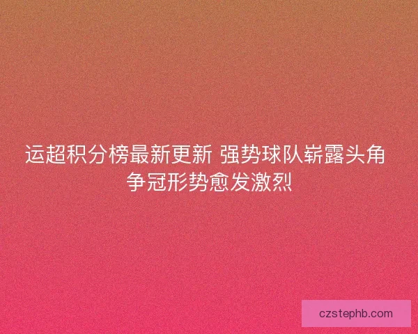 运超积分榜最新更新 强势球队崭露头角 争冠形势愈发激烈